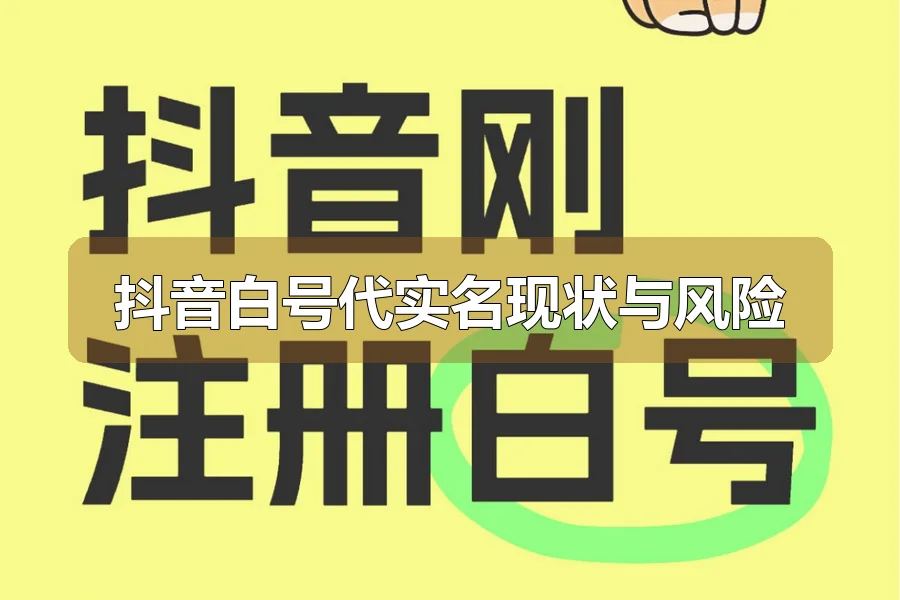 抖音白号代实名现状与风险